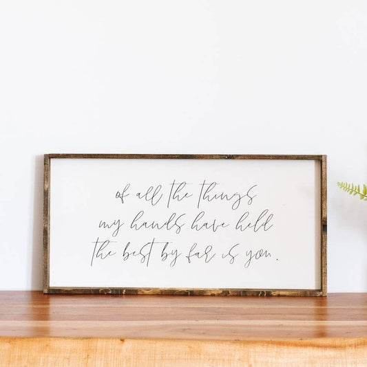 Of All The Things My Hands Have Held Wood Sign